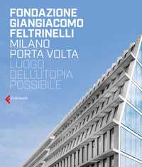 Fondazione Giangiacomo Feltrinelli. Milano Porta Volta.