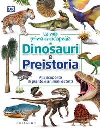 La mia prima enciclopedia di dinosauri e Preistoria