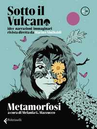 Sotto il vulcano. Idee/Narrazioni/Immaginari. Rivista trimestrale.  nr. 2. Metamorfosi