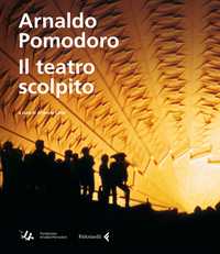 Arnaldo Pomodoro. Il teatro scolpito