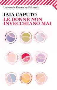 Qui comincia l'età nuova. Iaia Caputo su Le donne non invecchiano mai