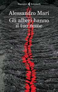 Anteprima - Alessandro Mari, "Gli alberi hanno il tuo nome"