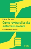 Come rovinarsi la vita sistematicamente