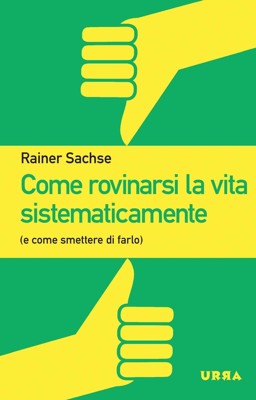 Come rovinarsi la vita sistematicamente