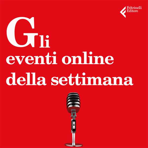 Gli appuntamenti online con gli autori Feltrinelli