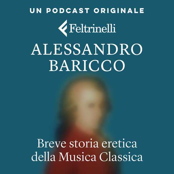 Podcast: Alessandro Baricco - Breve storia eretica della Musica Classica